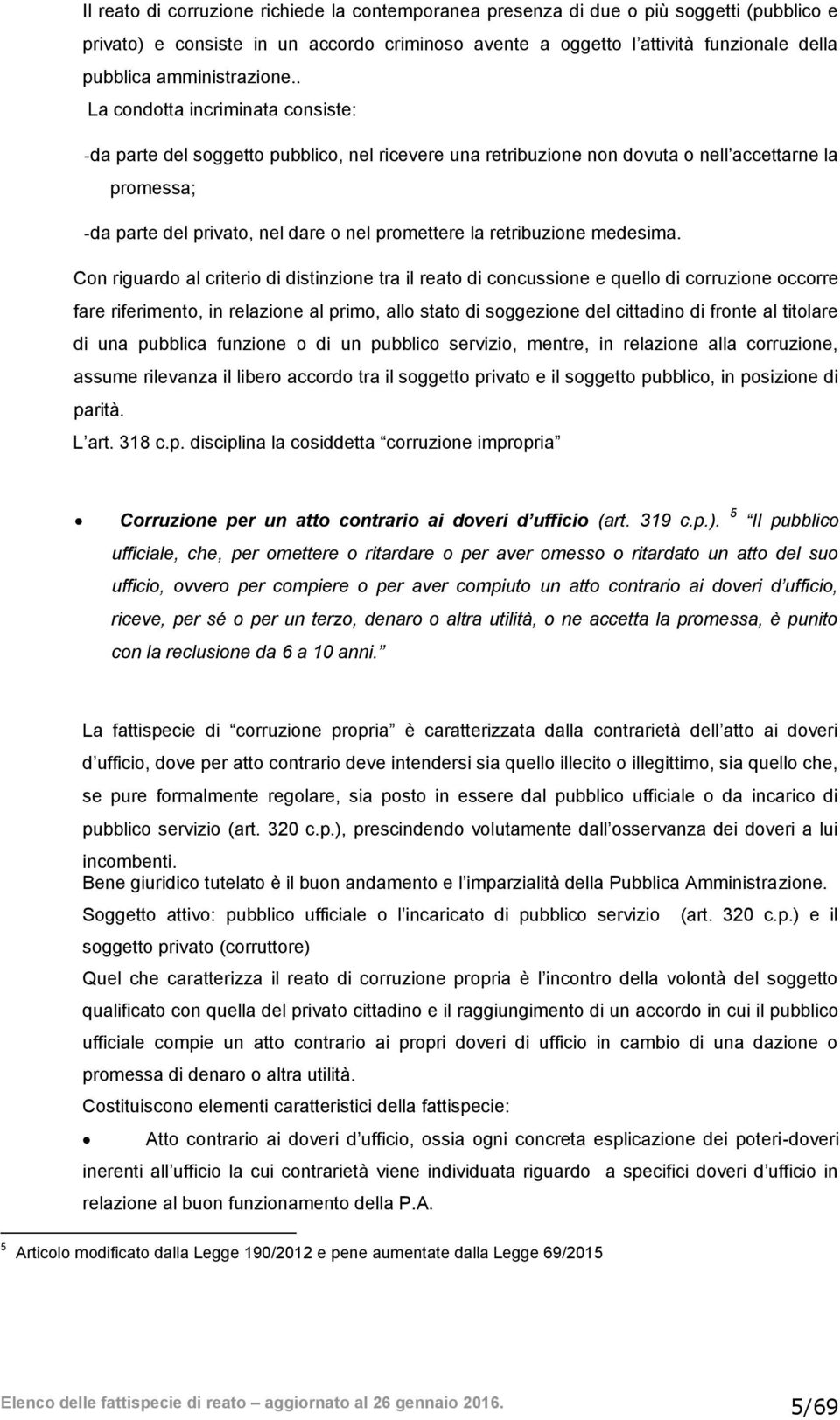 . La condotta incriminata consiste: - da parte del soggetto pubblico, nel ricevere una retribuzione non dovuta o nell accettarne la promessa; - da parte del privato, nel dare o nel promettere la