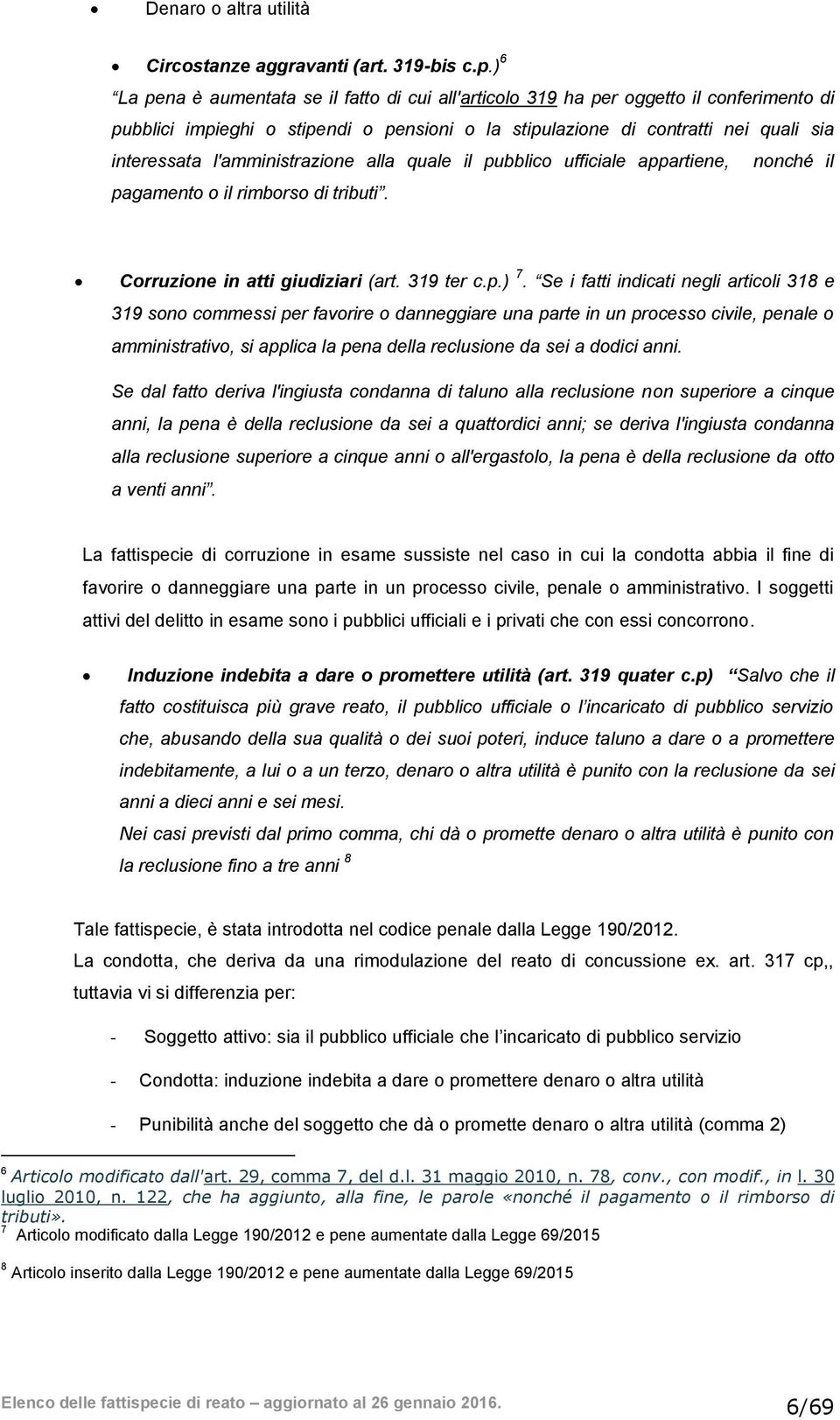 l'amministrazione alla quale il pubblico ufficiale appartiene, nonché il pagamento o il rimborso di tributi. Corruzione in atti giudiziari (art. 319 ter c.p.) 7.