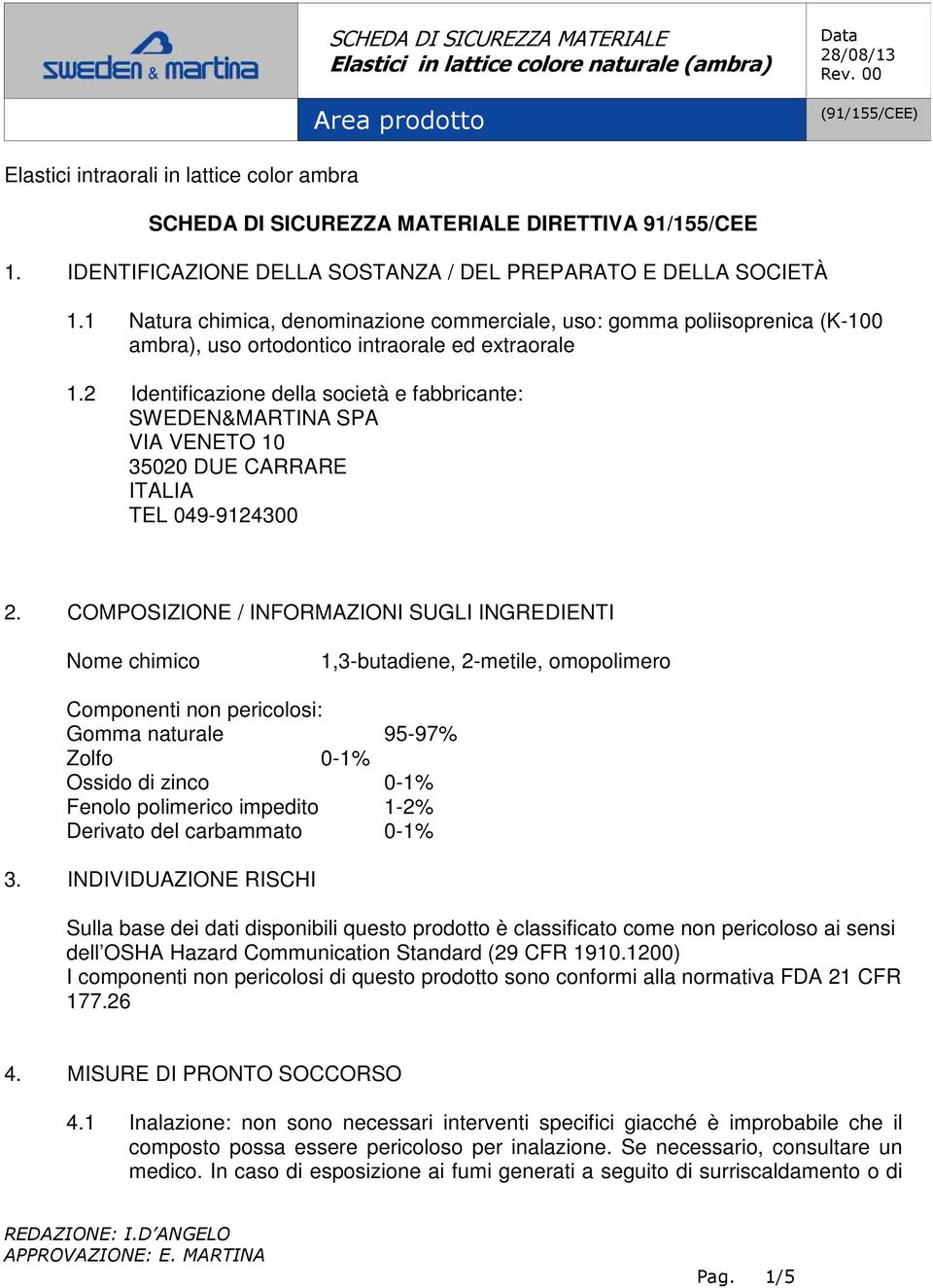 1 Natura chimica, denominazione commerciale, uso: gomma poliisoprenica (K-100 ambra), uso ortodontico intraorale ed extraorale 1.