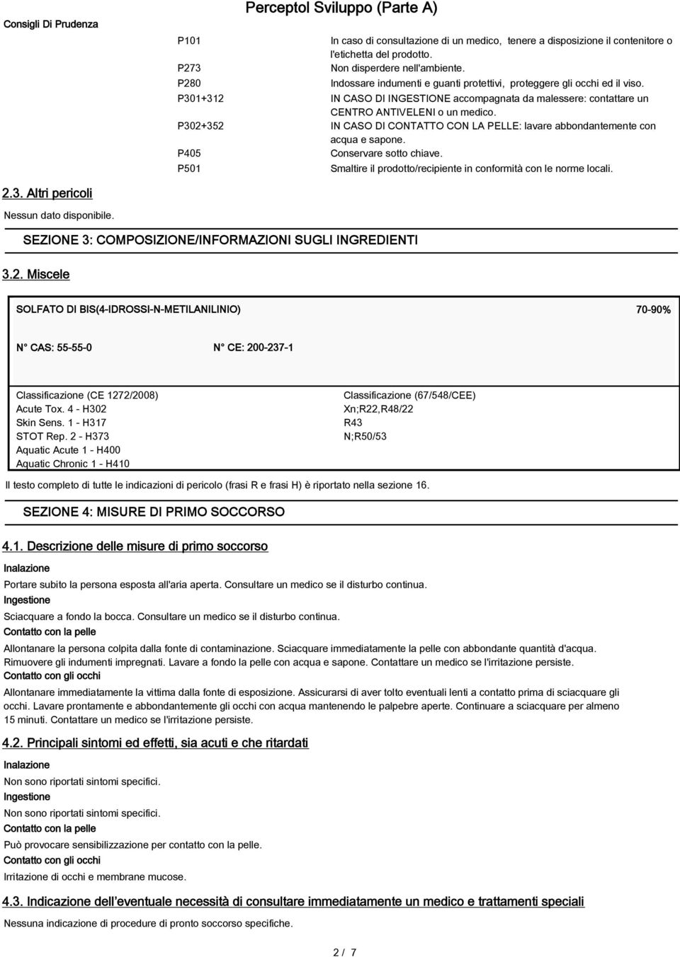 P302+352 IN CASO DI CONTATTO CON LA PELLE: lavare abbondantemente con acqua e sapone. P405 Conservare sotto chiave. P501 Smaltire il prodotto/recipiente in conformità con le norme locali. 2.3. Altri pericoli Nessun dato disponibile.