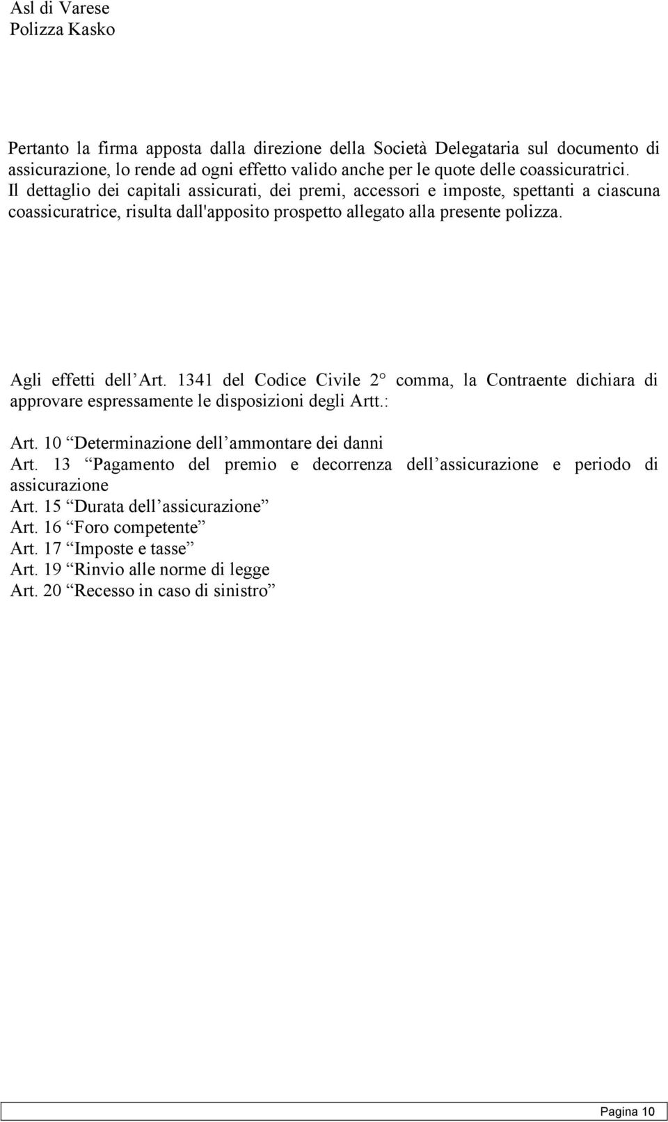 1341 del Codice Civile 2 comma, la Contraente dichiara di approvare espressamente le disposizioni degli Artt.: Art. 10 Determinazione dell ammontare dei danni Art.