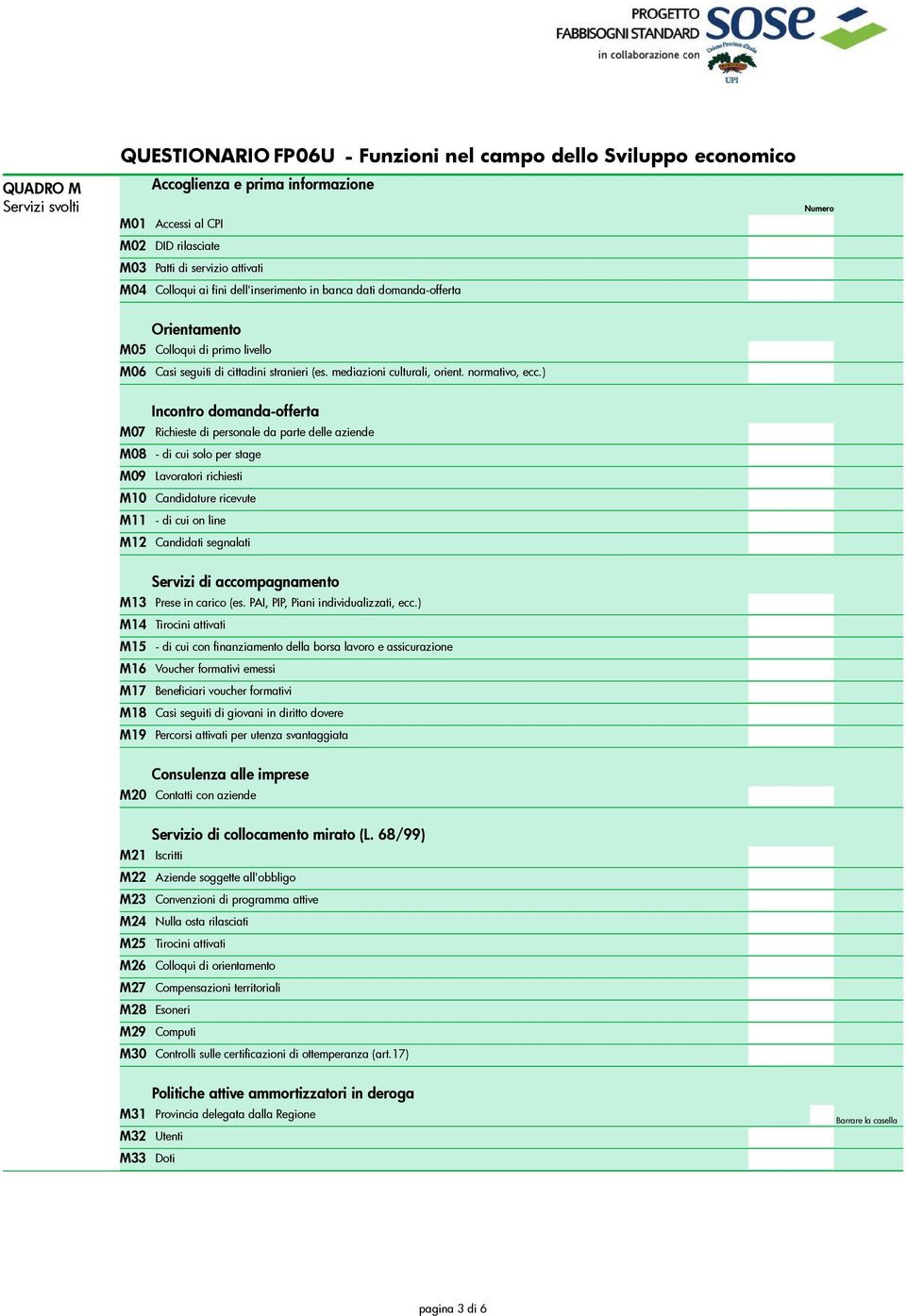 ) Incontro domanda-offerta M07 Richieste di personale da parte delle aziende M08 - di cui solo per stage M09 Lavoratori richiesti M10 Candidature ricevute M11 - di cui on line M12 Candidati segnalati