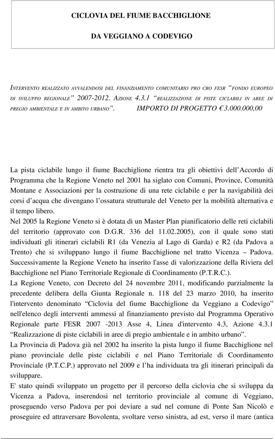 000,00 La pista ciclabile lungo il fiume Bacchiglione rientra tra gli obiettivi dell Accordo di Programma che la Regione Veneto nel 2001 ha siglato con Comuni, Province, Comunità Montane e