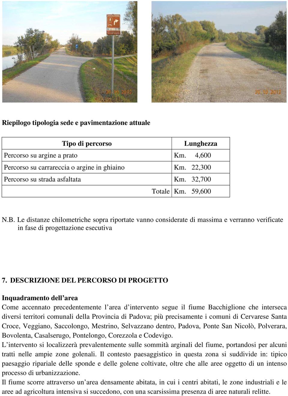 DESCRIZIONE DEL PERCORSO DI PROGETTO Inquadramento dell area Come accennato precedentemente l area d intervento segue il fiume Bacchiglione che interseca diversi territori comunali della Provincia di