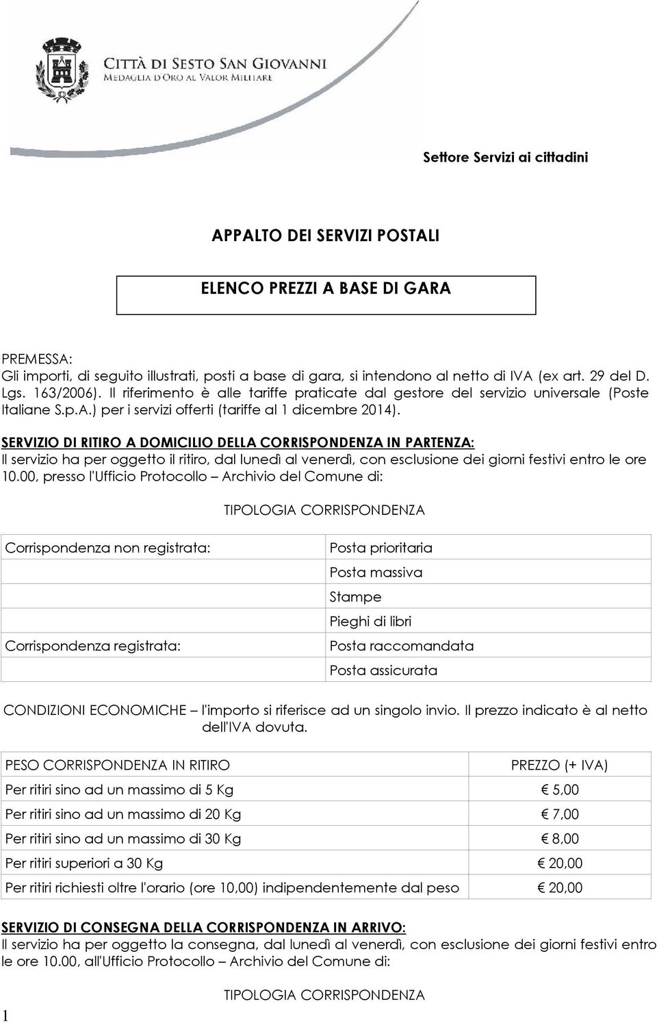 SERVIZIO DI RITIRO A DOMICILIO DELLA CORRISPONDENZA IN PARTENZA: Il servizio ha per oggetto il ritiro, dal lunedì al venerdì, con esclusione dei giorni festivi entro le ore 10.