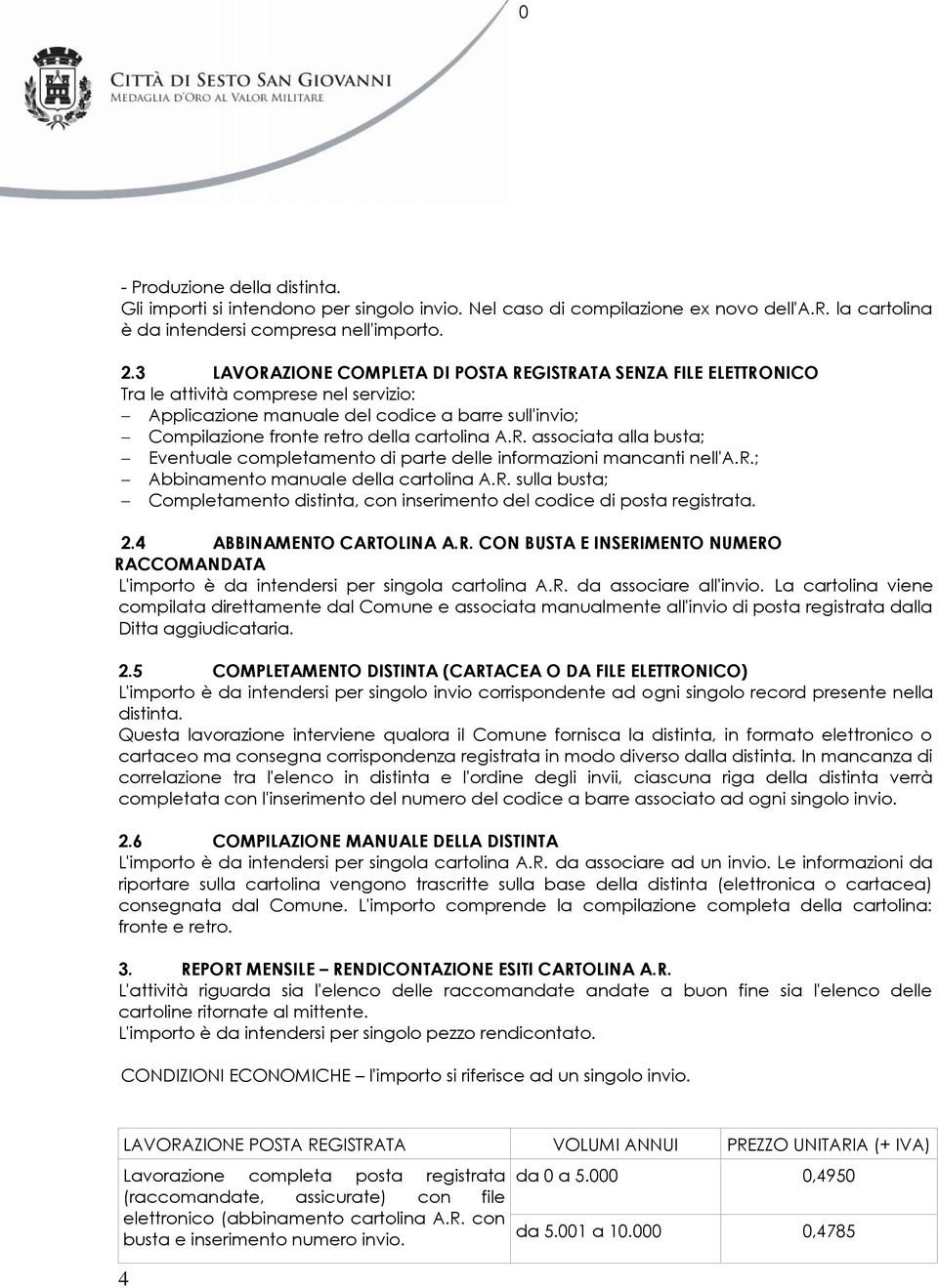 A.R. associata alla busta; Eventuale completamento di parte delle informazioni mancanti nell'a.r.; Abbinamento manuale della cartolina A.R. sulla busta; Completamento distinta, con inserimento del codice di posta registrata.