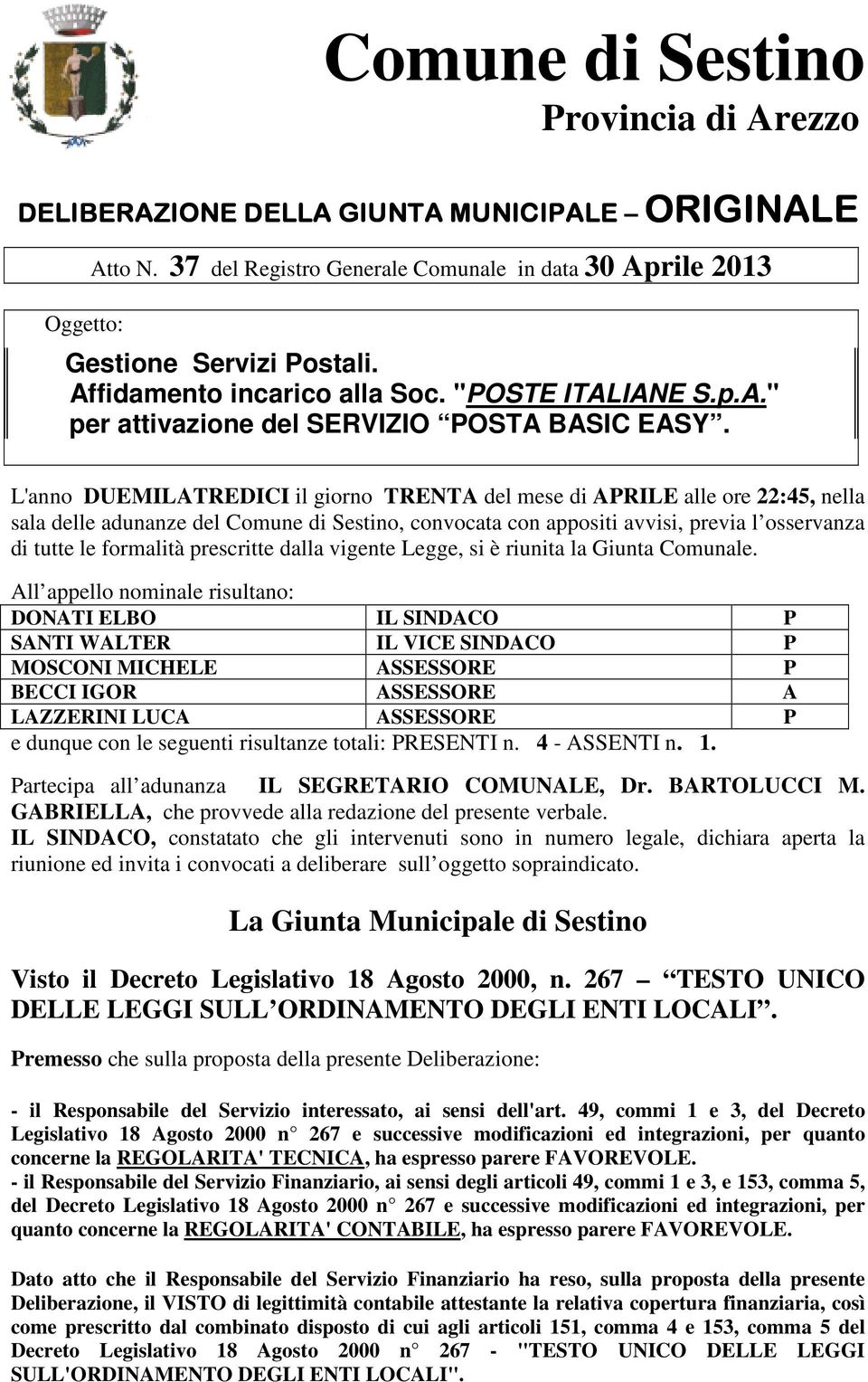 L'anno DUEMILATREDICI il giorno TRENTA del mese di APRILE alle ore 22:45, nella sala delle adunanze del Comune di Sestino, convocata con appositi avvisi, previa l osservanza di tutte le formalità