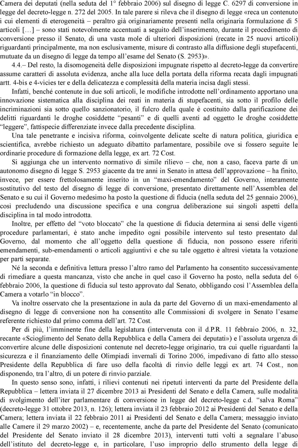 notevolmente accentuati a seguito dell inserimento, durante il procedimento di conversione presso il Senato, di una vasta mole di ulteriori disposizioni (recate in 25 nuovi articoli) riguardanti