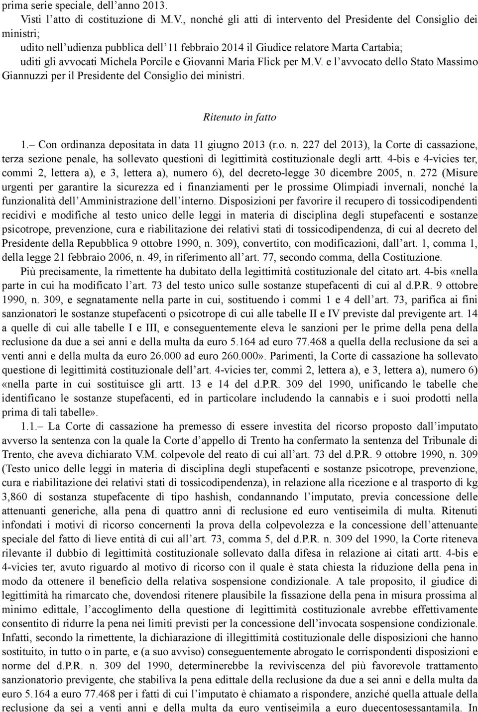 , nonché gli atti di intervento del Presidente del Consiglio dei ministri; udito nell udienza pubblica dell 11 febbraio 2014 il Giudice relatore Marta Cartabia; uditi gli avvocati Michela Porcile e