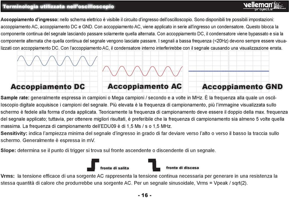 Questo blocca la componente continua del segnale lasciando passare solamente quella alternata.