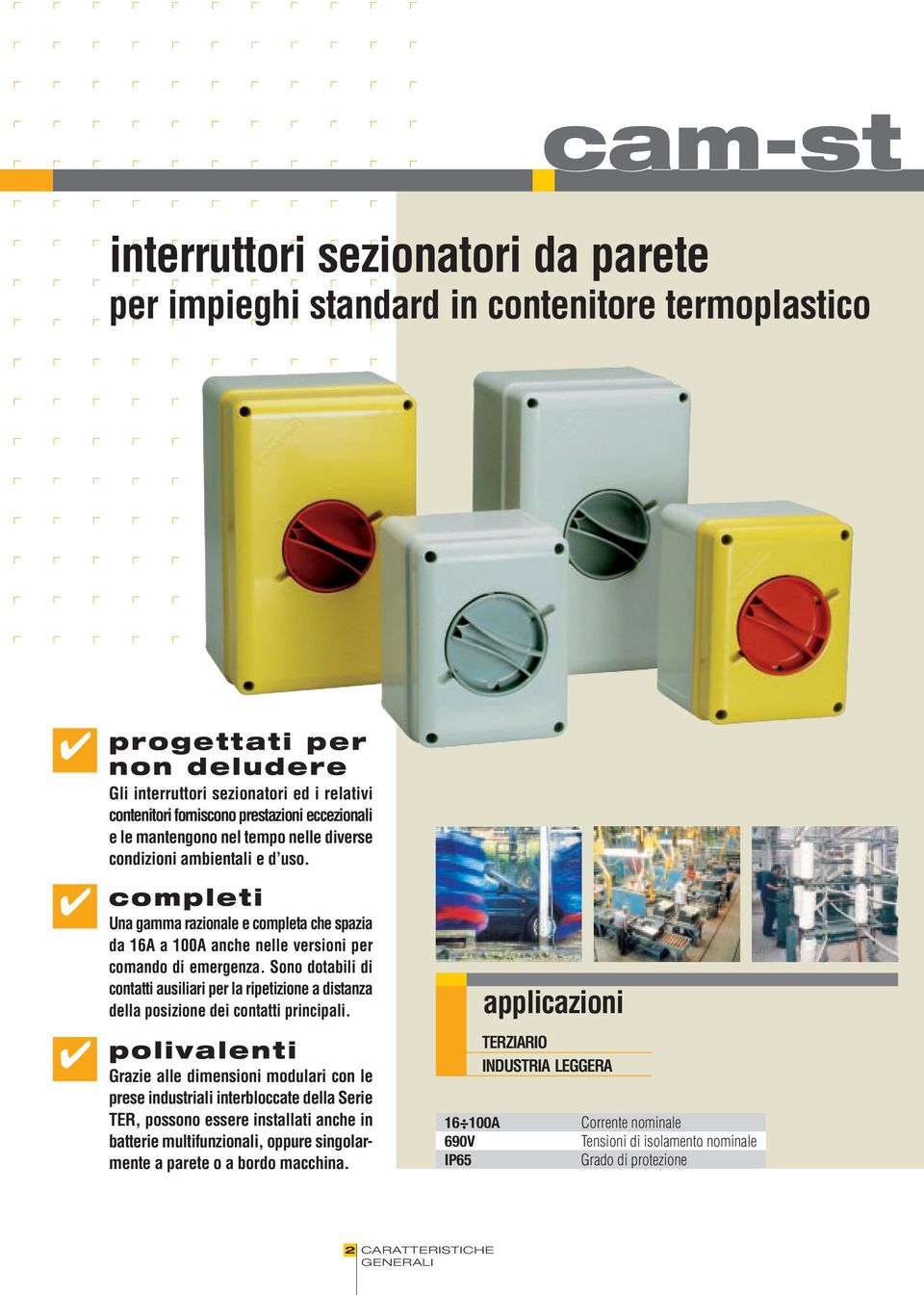 Sono dotabili di contatti ausiliari per la ripetizione a distanza della posizione dei contatti principali.