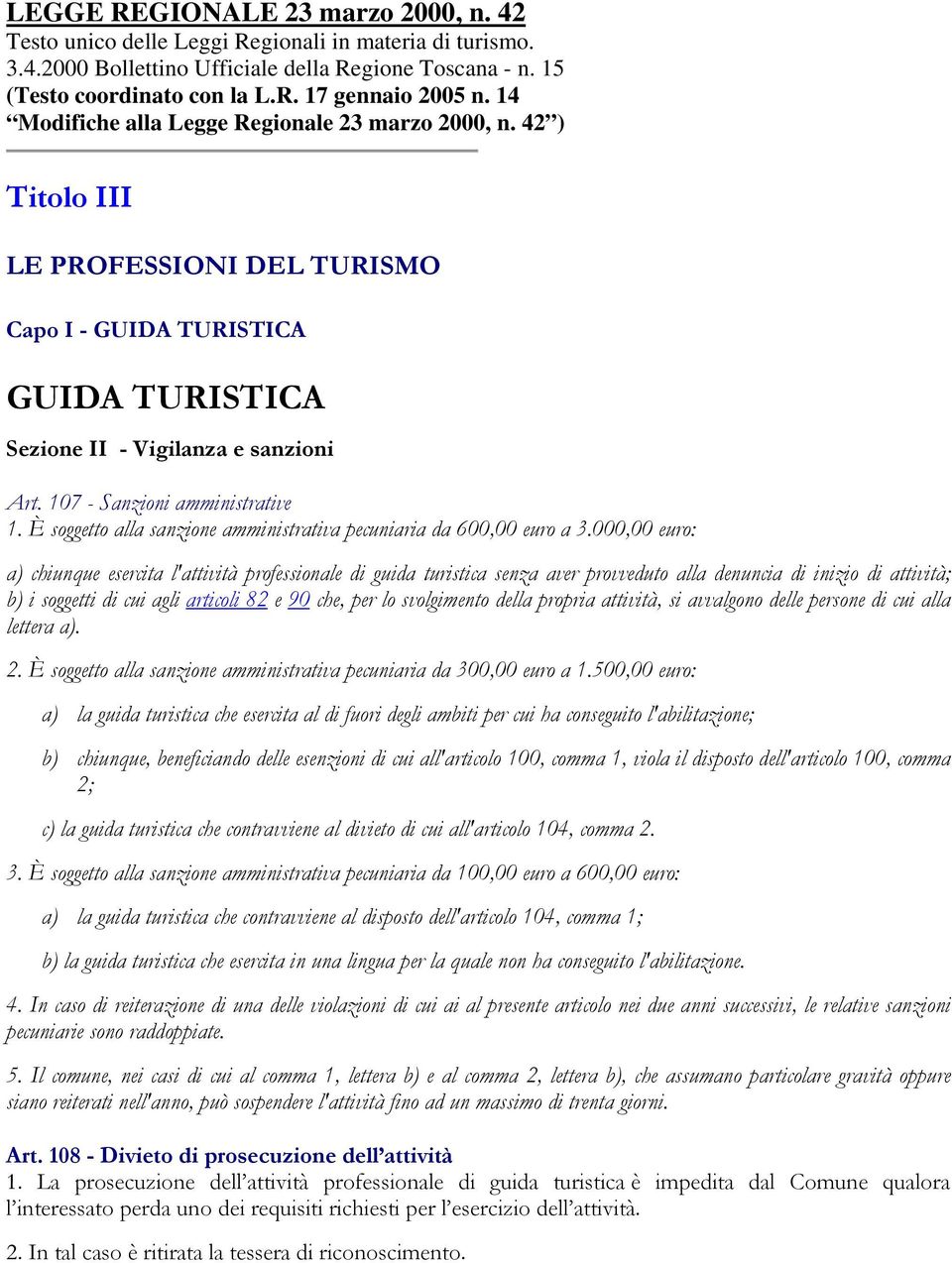 107 - Sanzioni amministrative a) chiunque esercita l'attività professionale di guida turistica senza aver provveduto alla denuncia di inizio di attività; 2.