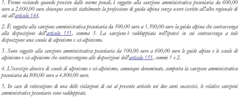 È soggetta alla sanzione amministrativa pecuniaria da 300,00 euro a 1.500,00 euro la guida alpina che contravvenga alla disposizione dell'articolo 151, comma 3.