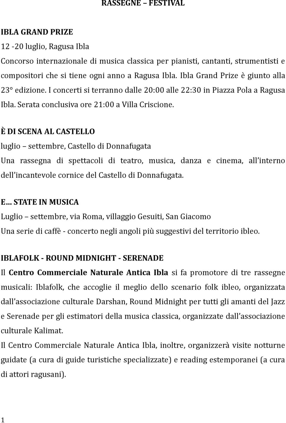 È DI SCENA AL CASTELLO luglio settembre, Castello di Donnafugata Una rassegna di spettacoli di teatro, musica, danza e cinema, all interno dell incantevole cornice del Castello di Donnafugata.