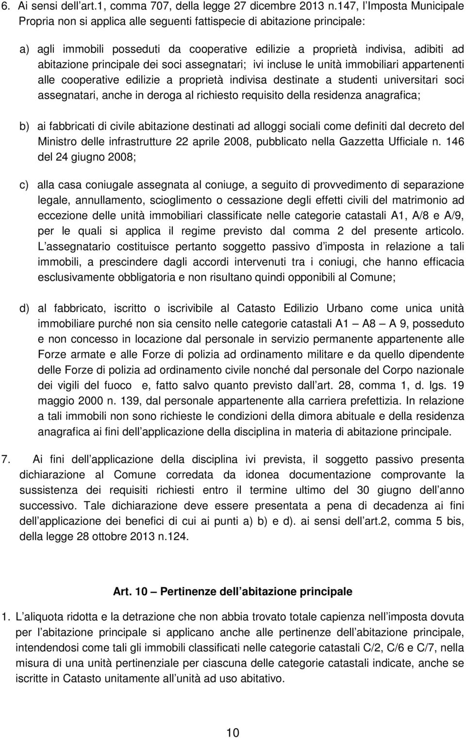 principale dei soci assegnatari; ivi incluse le unità immobiliari appartenenti alle cooperative edilizie a proprietà indivisa destinate a studenti universitari soci assegnatari, anche in deroga al