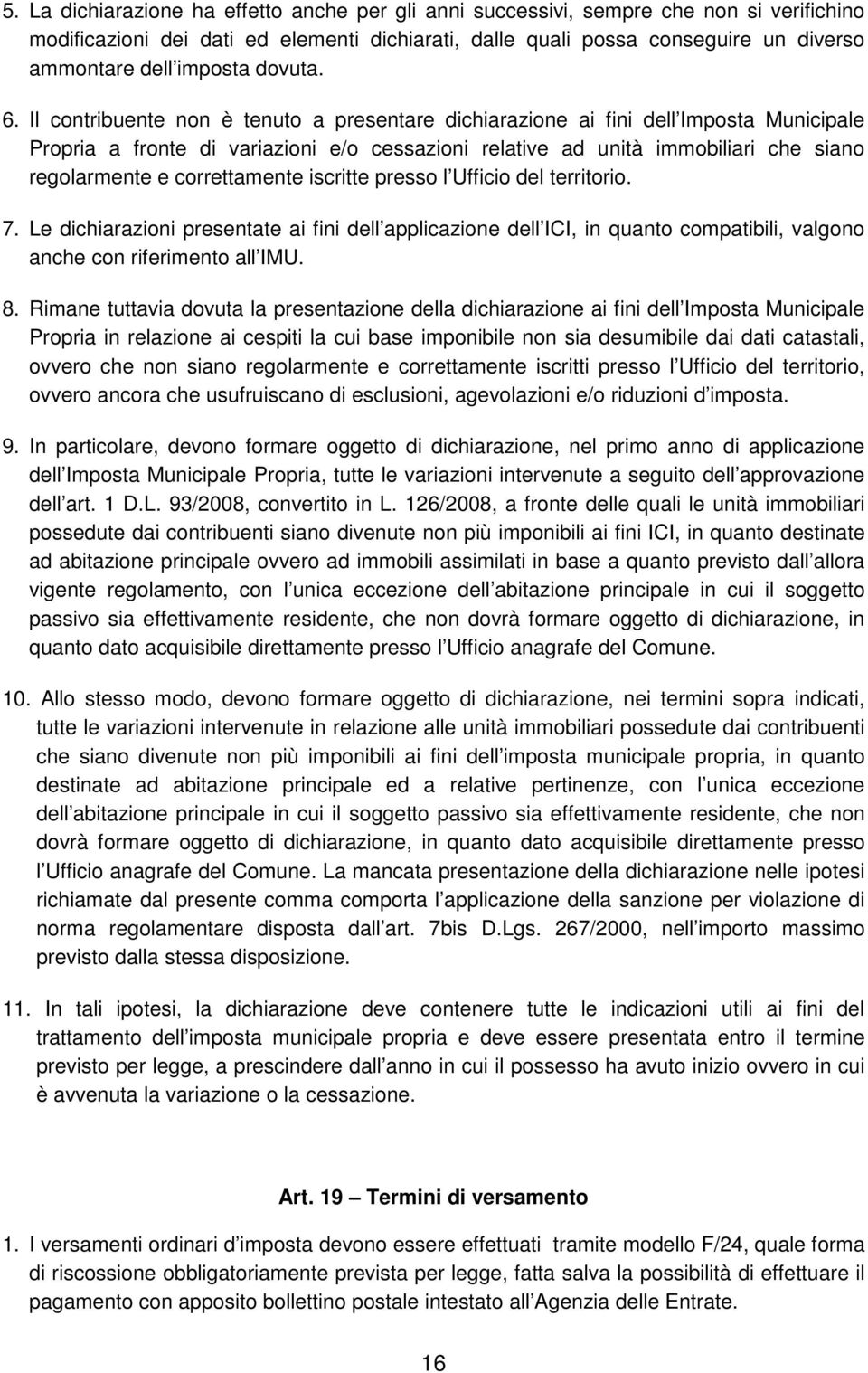 Il contribuente non è tenuto a presentare dichiarazione ai fini dell Imposta Municipale Propria a fronte di variazioni e/o cessazioni relative ad unità immobiliari che siano regolarmente e