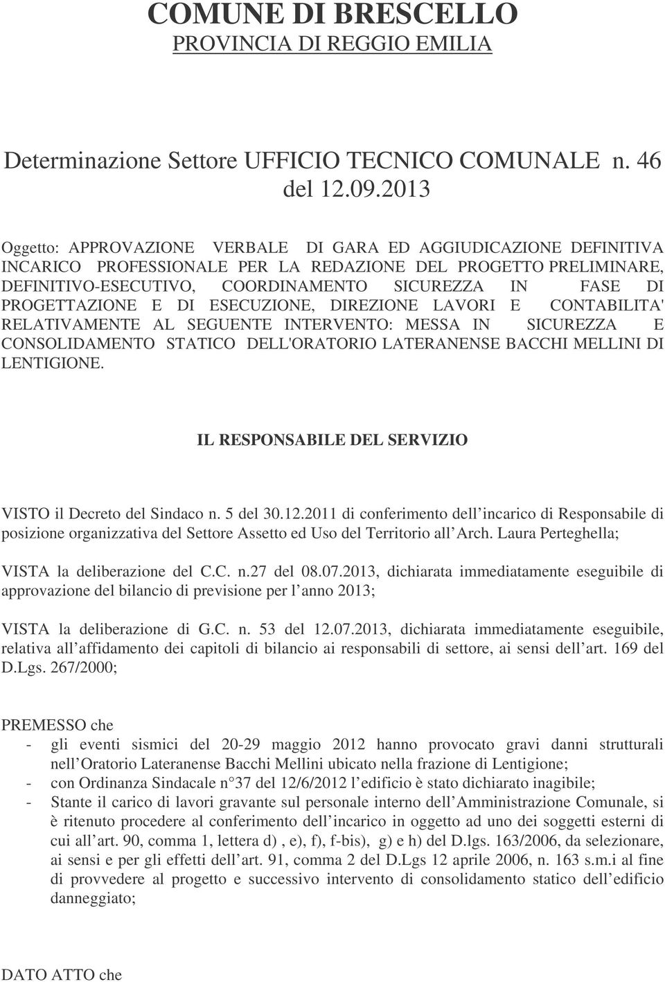 PROGETTAZIONE E DI ESECUZIONE, DIREZIONE LAVORI E CONTABILITA' RELATIVAMENTE AL SEGUENTE INTERVENTO: MESSA IN SICUREZZA E CONSOLIDAMENTO STATICO DELL'ORATORIO LATERANENSE BACCHI MELLINI DI LENTIGIONE.