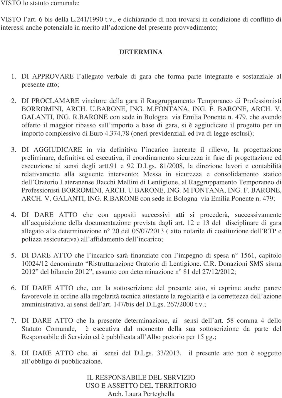 DI APPROVARE l allegato verbale di gara che forma parte integrante e sostanziale al presente atto; 2. DI PROCLAMARE vincitore della gara il Raggruppamento Temporaneo di Professionisti BORROMINI, ARCH.