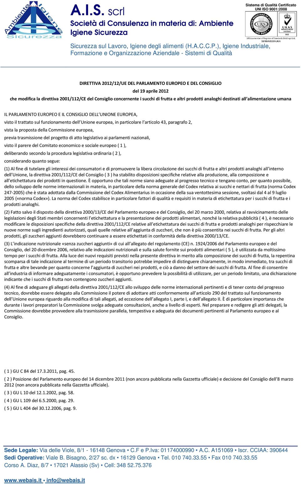 concernente i succhi di frutta e altri prodotti analoghi destinati all alimentazione umana IL PARLAMENTO EUROPEO E IL CONSIGLIO DELL UNIONE EUROPEA, visto il trattato sul funzionamento dell Unione