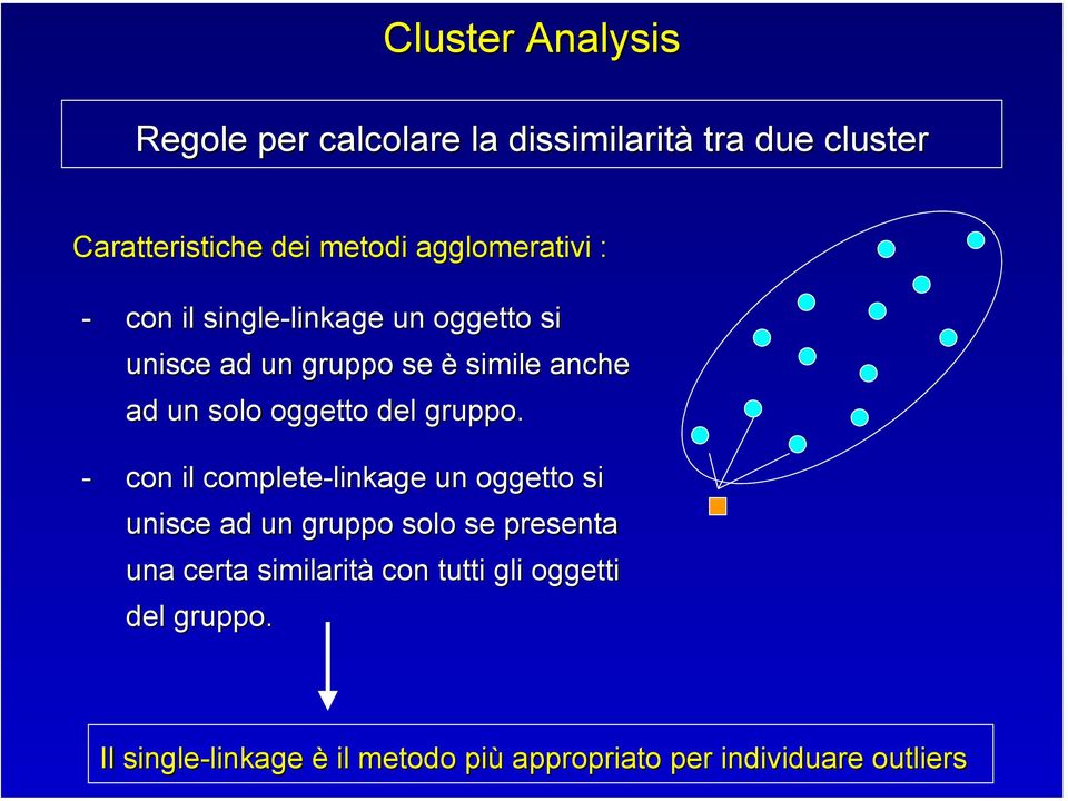 - con il complete-linkage linkage un oggetto si unisce ad un gruppo solo se presenta una certa similarità