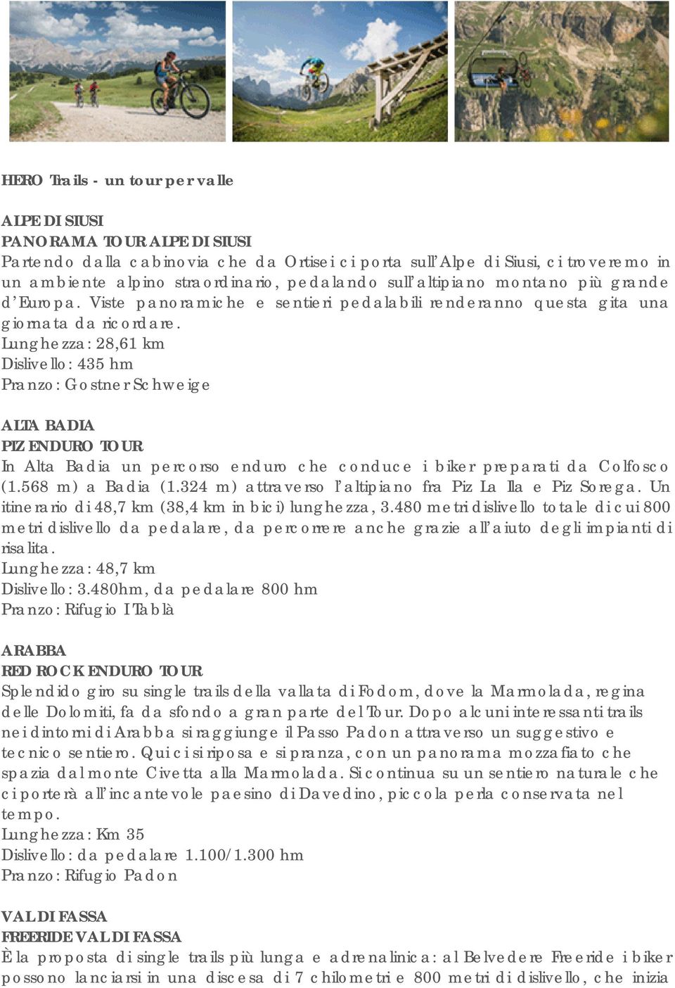 Lunghezza: 28,61 km Dislivello: 435 hm Pranzo: Gostner Schweige ALTA BADIA PIZ ENDURO TOUR In Alta Badia un percorso enduro che conduce i biker preparati da Colfosco (1.568 m) a Badia (1.