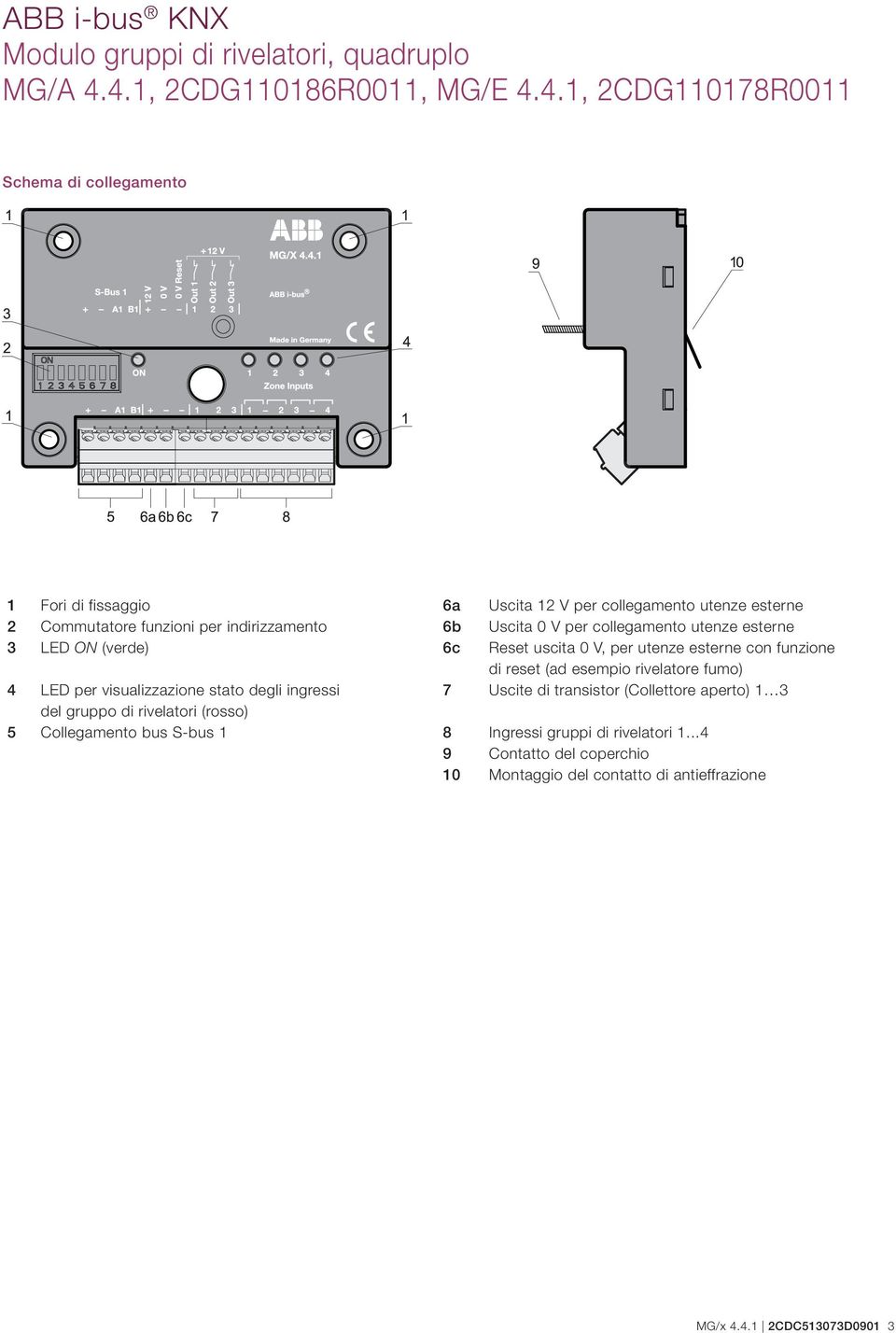 LED per visualizzazione stato degli ingressi 7 Uscite di transistor (Collettore aperto) 1 3 del gruppo di rivelatori (rosso) 5 Collegamento bus