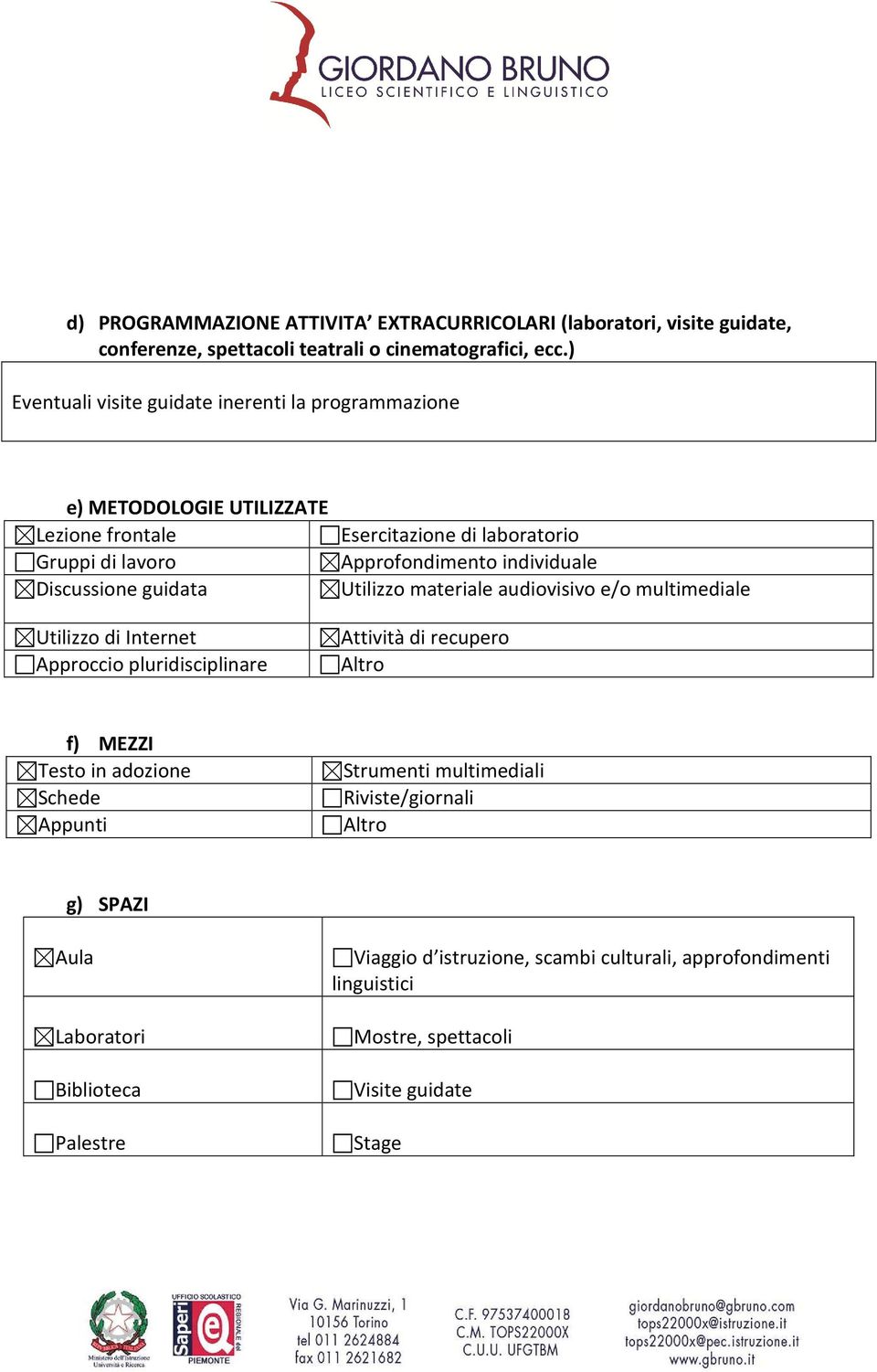 pluridisciplinare Esercitazione di laboratorio Approfondimento individuale Utilizzo materiale audiovisivo e/o multimediale Attività di recupero Altro f) MEZZI Testo in