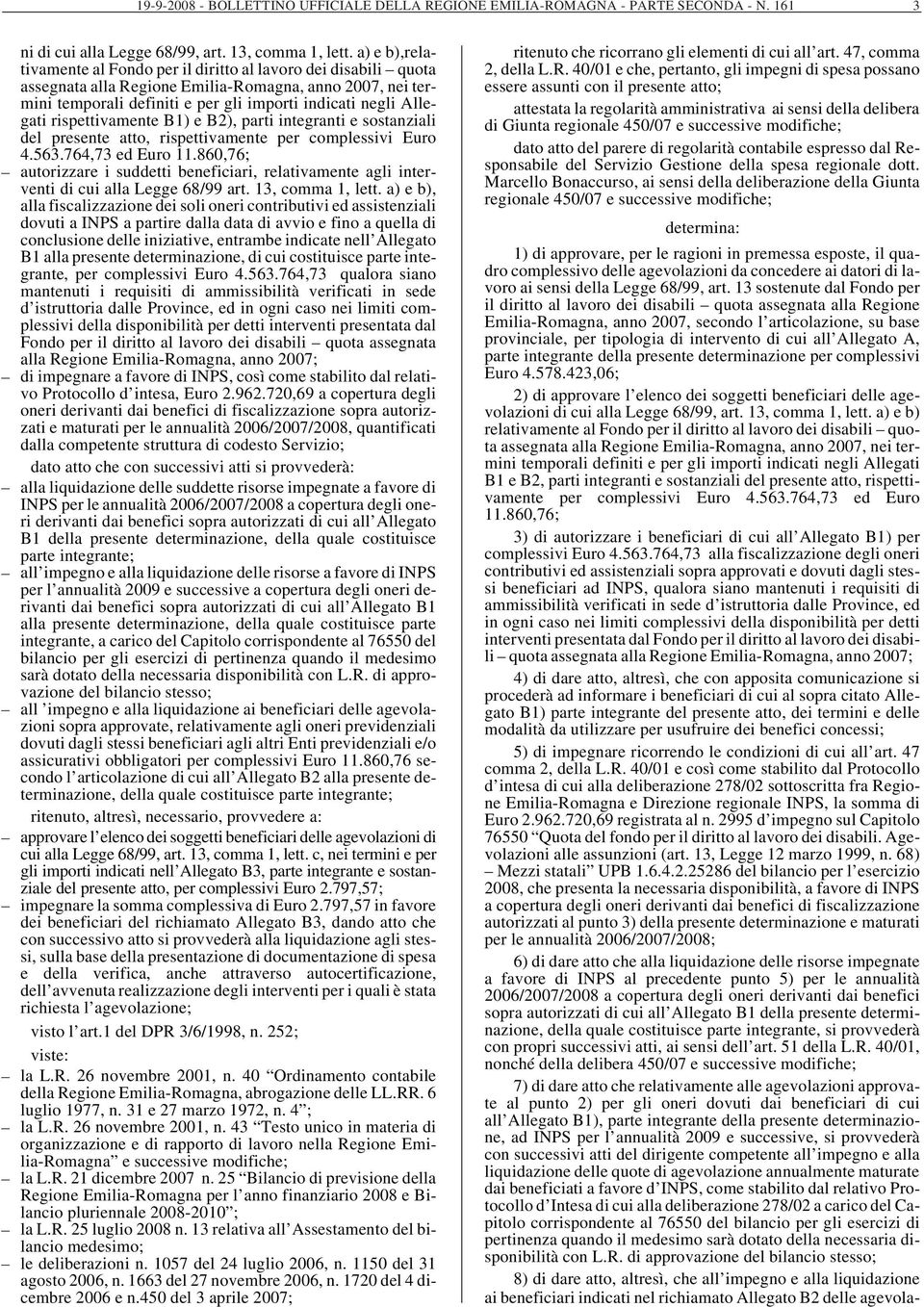 rispettivamente B1) e B2), parti integranti e sostanziali del presente atto, rispettivamente per complessivi Euro 4.563.764,73 ed Euro 11.