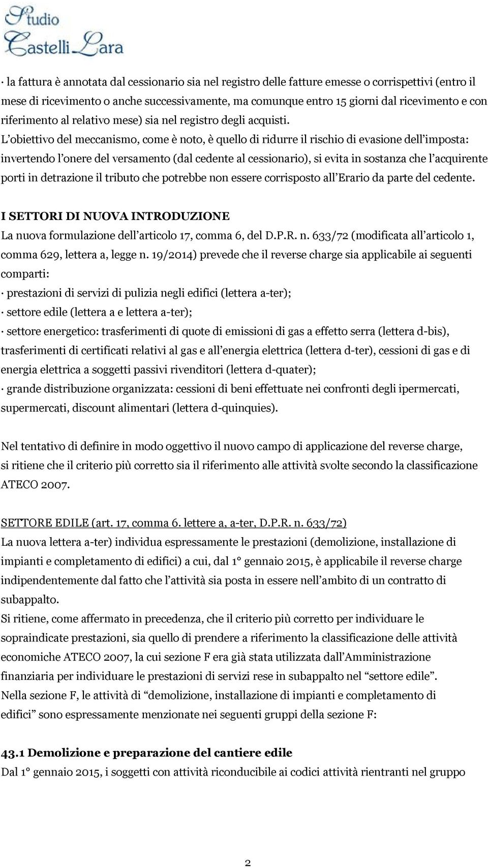 L obiettivo del meccanismo, come è noto, è quello di ridurre il rischio di evasione dell imposta: invertendo l onere del versamento (dal cedente al cessionario), si evita in sostanza che l acquirente