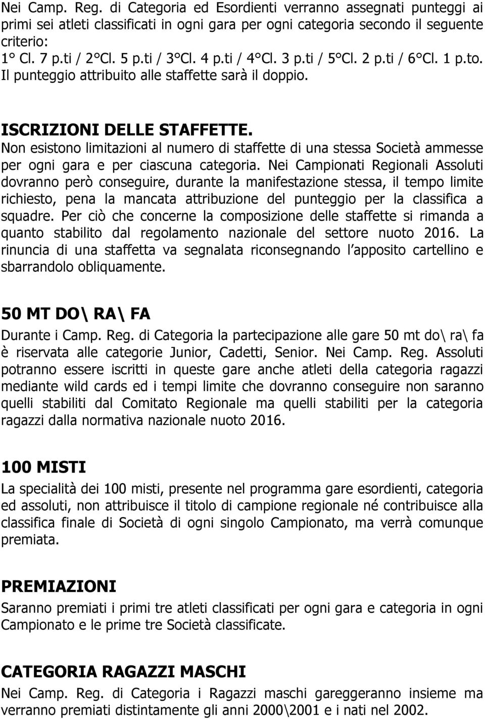 Non esistono limitazioni al numero di staffette di una stessa Società ammesse per ogni gara e per ciascuna categoria.