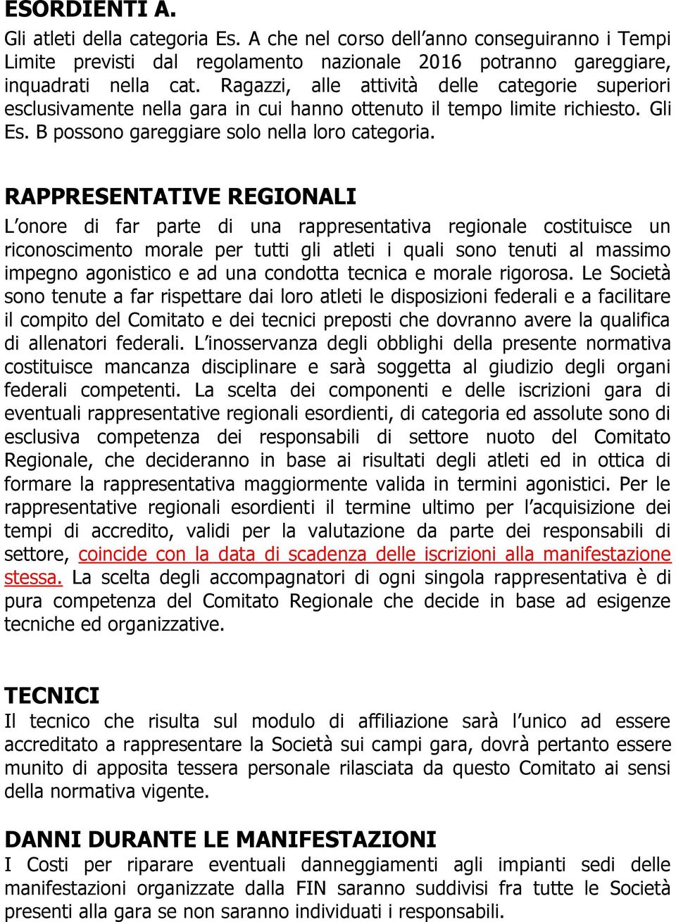 RAPPRESENTATIVE REGIONALI L onore di far parte di una rappresentativa regionale costituisce un riconoscimento morale per tutti gli atleti i quali sono tenuti al massimo impegno agonistico e ad una