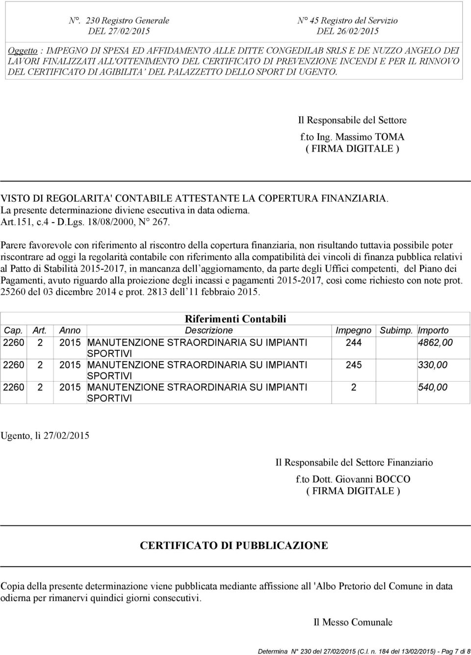 Massimo TOMA ( FIRMA DIGITALE ) VISTO DI REGOLARITA' CONTABILE ATTESTANTE LA COPERTURA FINANZIARIA. La presente determinazione diviene esecutiva in data odierna. Art.151, c.4 - D.Lgs.