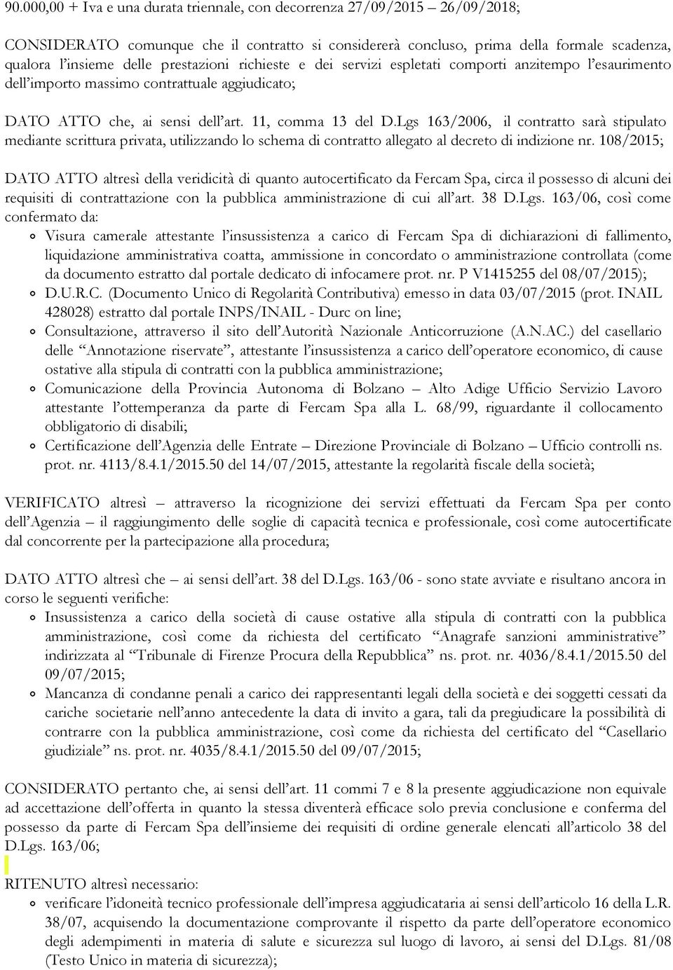 Lgs 163/2006, il contratto sarà stipulato mediante scrittura privata, utilizzando lo schema di contratto allegato al decreto di indizione nr.