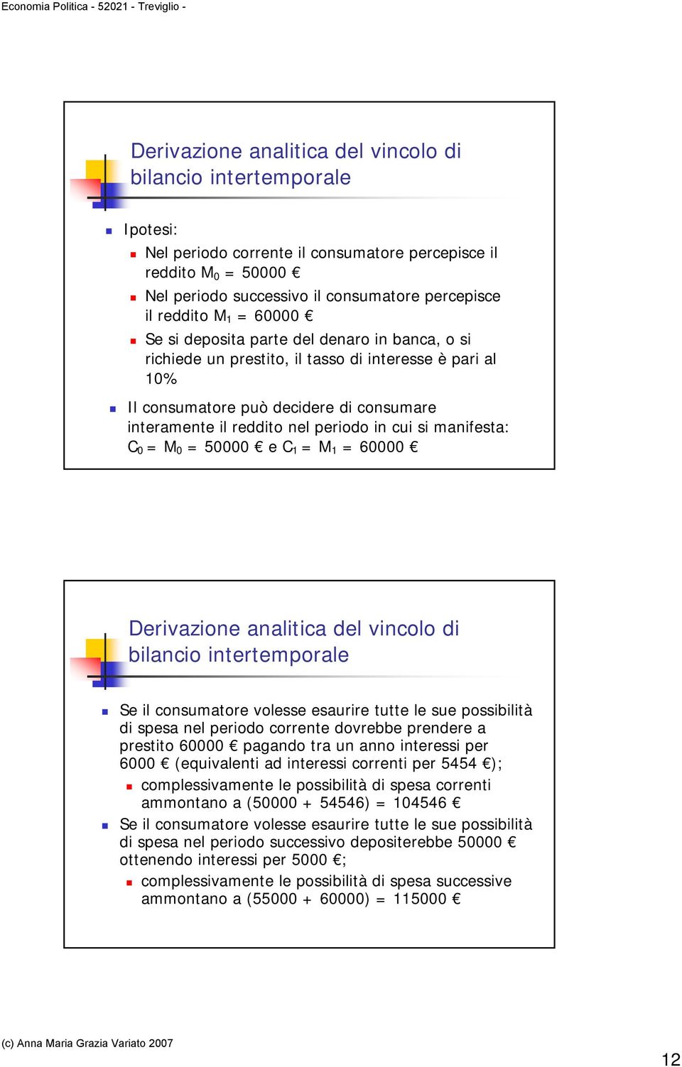 si manifesta: C 0 = M 0 = 50000 e C 1 = M 1 = 60000 Derivazione analitica del vincolo di bilancio intertemporale Se il consumatore volesse esaurire tutte le sue possibilità di spesa nel periodo