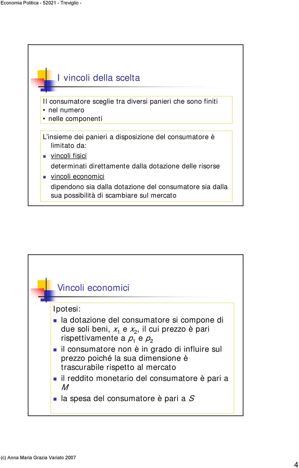 scambiare sul mercato Vincoli economici Ipotesi: la dotazione del consumatore si compone di due soli beni, e, il cui prezzo è pari rispettivamente a p 1 e p 2 il consumatore