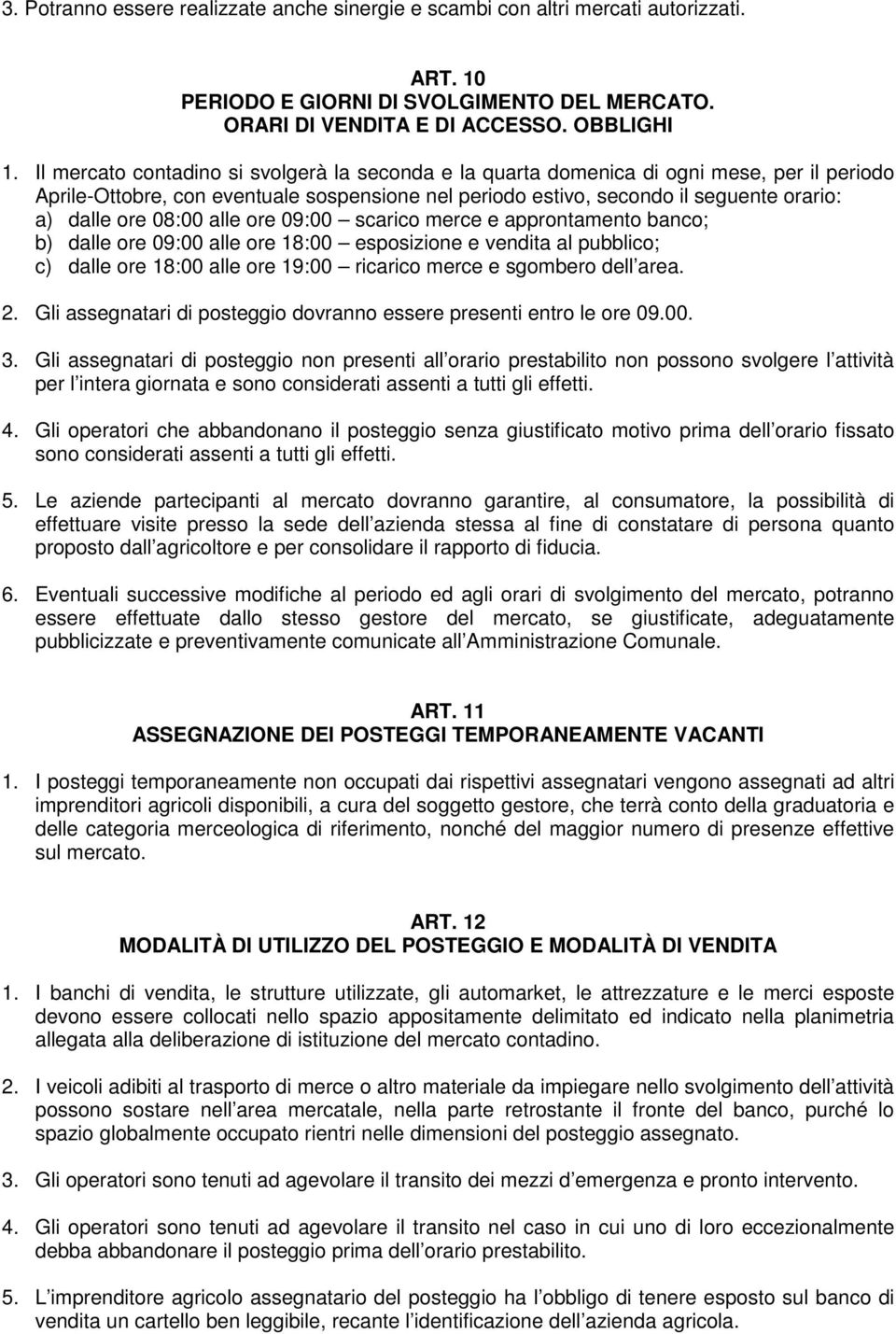 08:00 alle ore 09:00 scarico merce e approntamento banco; b) dalle ore 09:00 alle ore 18:00 esposizione e vendita al pubblico; c) dalle ore 18:00 alle ore 19:00 ricarico merce e sgombero dell area. 2.