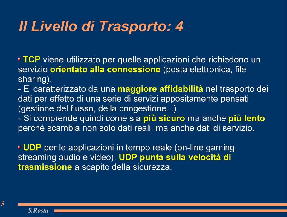 - E' caratterizzato da una maggiore affidabilità nel trasporto dei dati per effetto di una serie di servizi appositamente pensati (gestione del flusso,