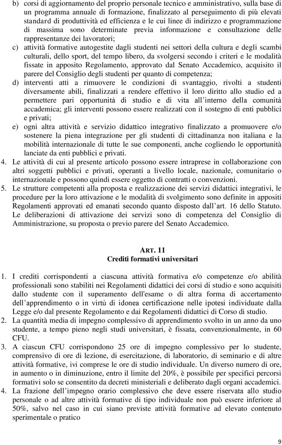 studenti nei settori della cultura e degli scambi culturali, dello sport, del tempo libero, da svolgersi secondo i criteri e le modalità fissate in apposito Regolamento, approvato dal Senato