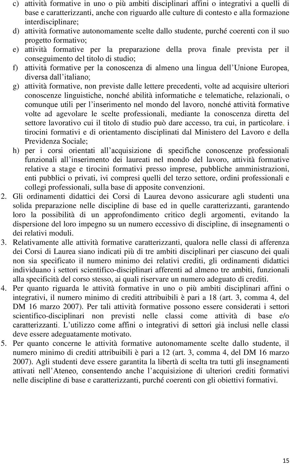 titolo di studio; f) attività formative per la conoscenza di almeno una lingua dell Unione Europea, diversa dall italiano; g) attività formative, non previste dalle lettere precedenti, volte ad