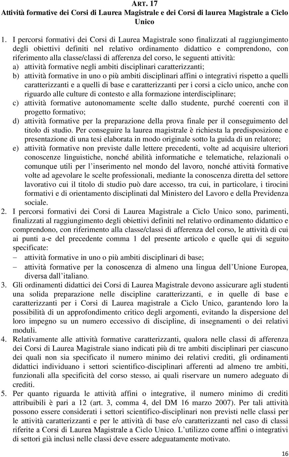 afferenza del corso, le seguenti attività: a) attività formative negli ambiti disciplinari caratterizzanti; b) attività formative in uno o più ambiti disciplinari affini o integrativi rispetto a