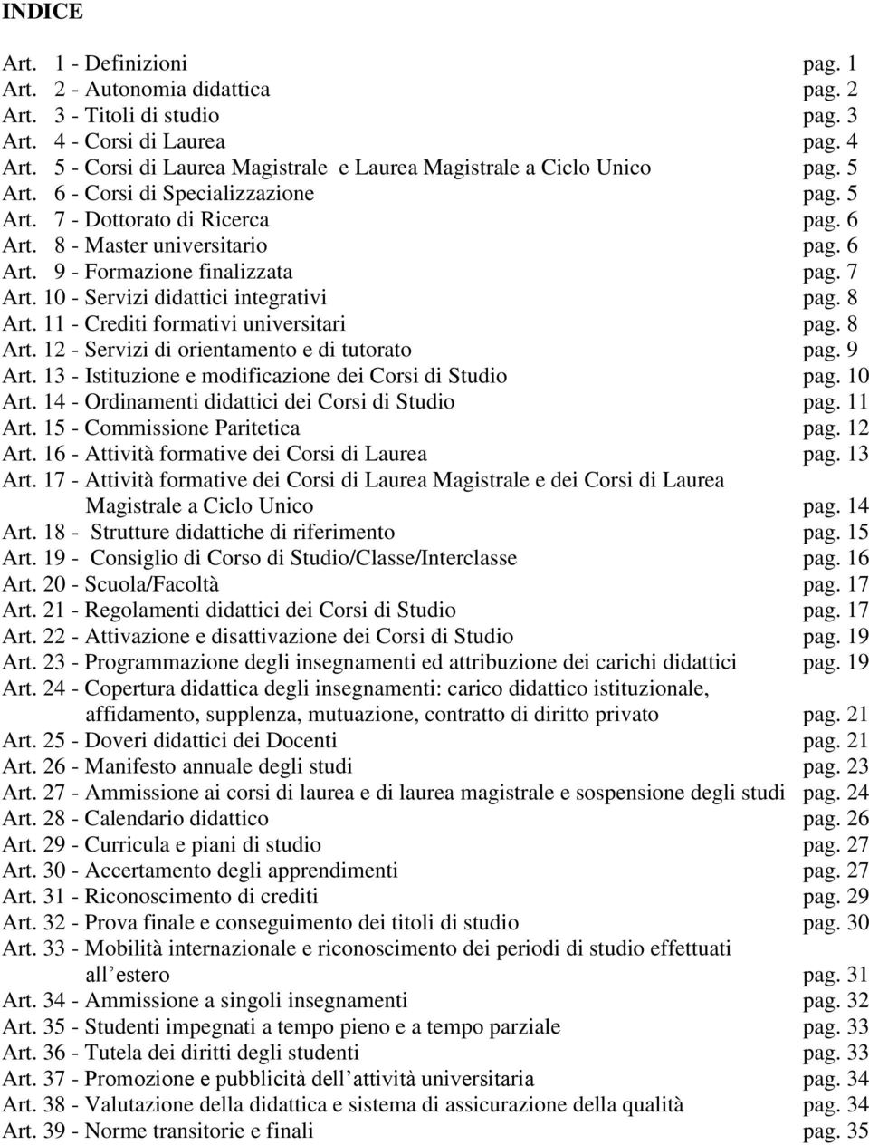 7 Art. 10 - Servizi didattici integrativi pag. 8 Art. 11 - Crediti formativi universitari pag. 8 Art. 12 - Servizi di orientamento e di tutorato pag. 9 Art.