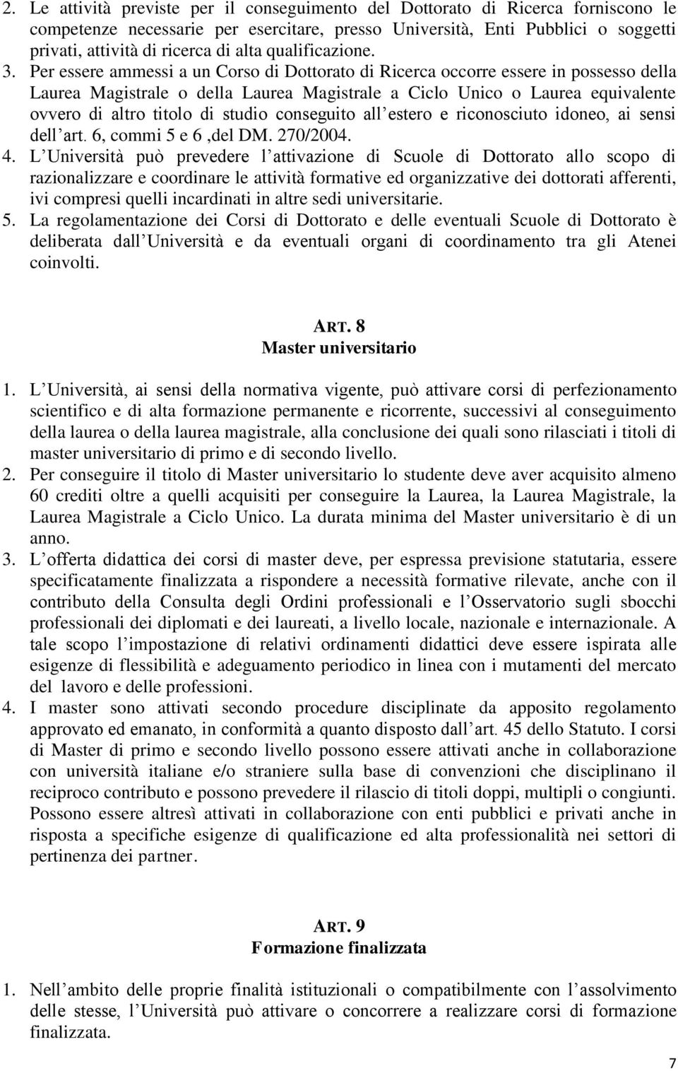 Per essere ammessi a un Corso di Dottorato di Ricerca occorre essere in possesso della Laurea Magistrale o della Laurea Magistrale a Ciclo Unico o Laurea equivalente ovvero di altro titolo di studio