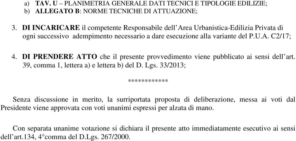 DI PRENDERE ATTO che il presente provvedimento viene pubblicato ai sensi dell art. 39, comma 1, lettera a) e lettera b) del D. Lgs.