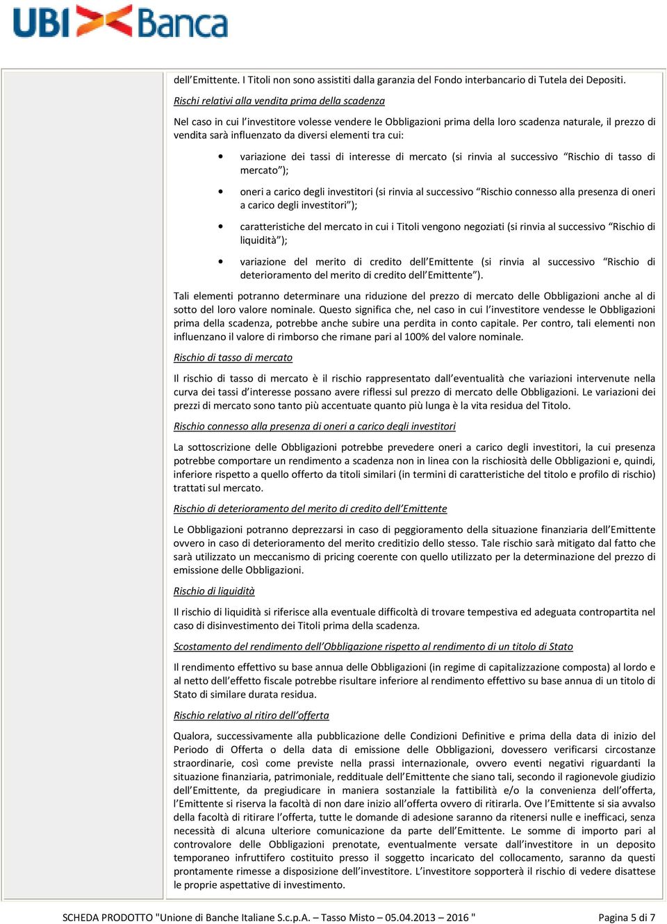 elementi tra cui: variazione dei tassi di interesse di mercato (si rinvia al successivo Rischio di tasso di mercato ); oneri a carico degli investitori (si rinvia al successivo Rischio connesso alla