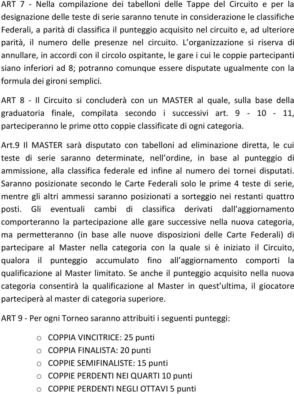 L organizzazione si riserva di annullare, in accordi con il circolo ospitante, le gare i cui le coppie partecipanti siano inferiori ad 8; potranno comunque essere disputate ugualmente con la formula