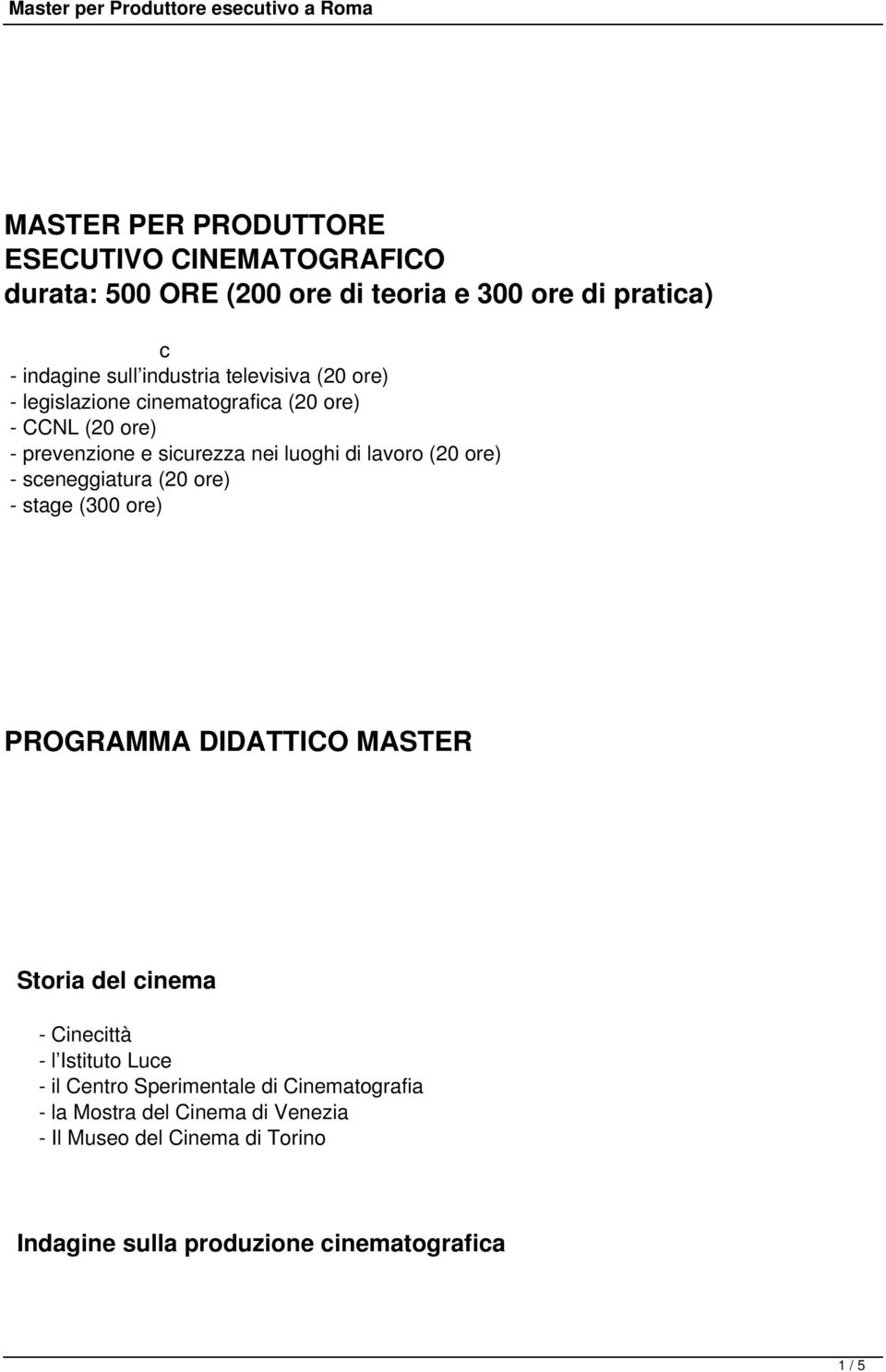 sceneggiatura (20 ore) - stage (300 ore) PROGRAMMA DIDATTICO MASTER Storia del cinema - Cinecittà - l Istituto Luce - il Centro