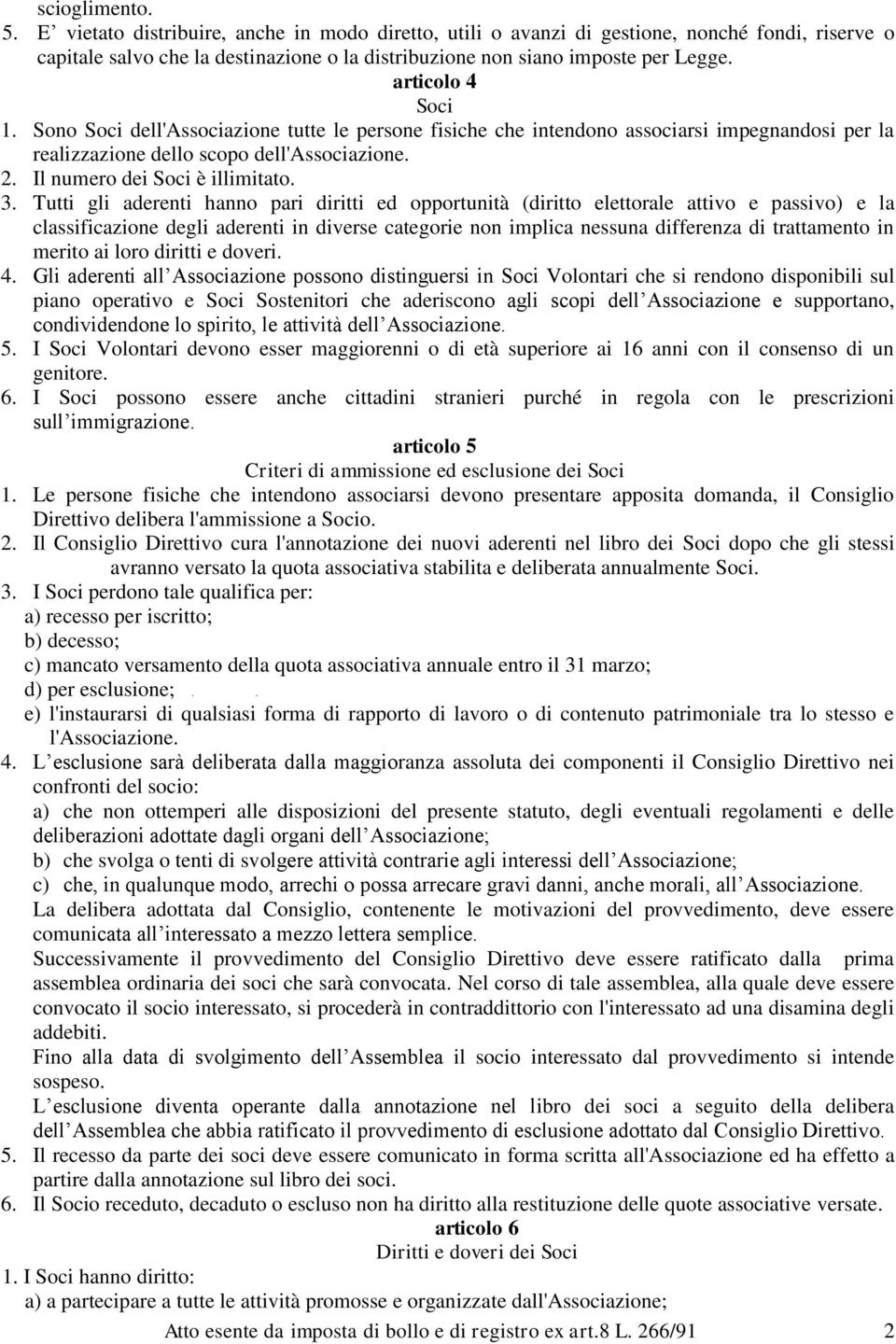 Tutti gli aderenti hanno pari diritti ed opportunità (diritto elettorale attivo e passivo) e la classificazione degli aderenti in diverse categorie non implica nessuna differenza di trattamento in