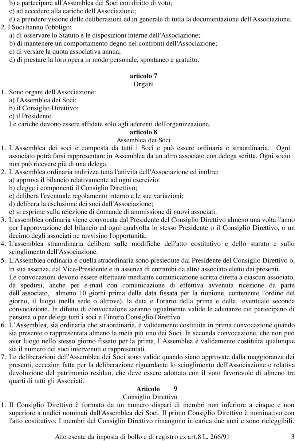 I Soci hanno l'obbligo: a) di osservare lo Statuto e le disposizioni interne dell'associazione; b) di mantenere un comportamento degno nei confronti dell'associazione; c) di versare la quota