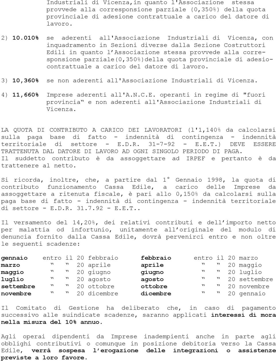 parziale(0,350%)della quota provinciale di adesiocontrattuale a carico del datore di lavoro. 3) 10,360% se non aderenti all'associazione Industriali di Vicenza. 4) 11,660% Imprese aderenti all'a.n.c.e. operanti in regime di "fuori provincia e non aderenti all'associazione Industriali di Vicenza.