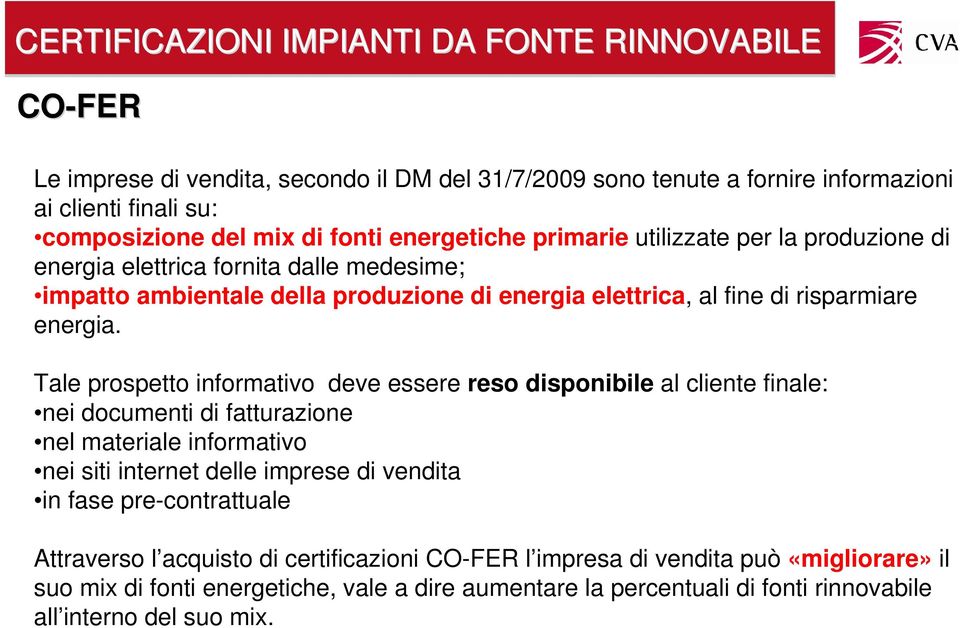 Tale prospetto informativo deve essere reso disponibile al cliente finale: nei documenti di fatturazione nel materiale informativo nei siti internet delle imprese di vendita in fase